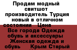 Продам модный “свитшот“,производитель Турция,новый в отличном состоянии › Цена ­ 1 800 - Все города Одежда, обувь и аксессуары » Женская одежда и обувь   . Крым,Старый Крым